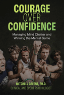 Courage over Confidence: Managing Mind Chatter and Winning the Mental Game