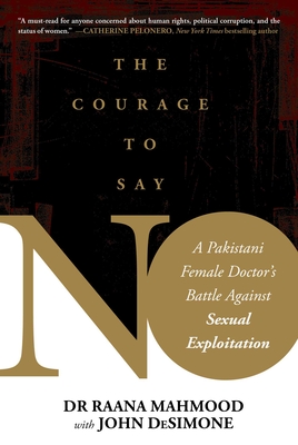 Courage to Say No: A Pakistani Female Doctor's Battle Against Sexual Exploitation - Mahmood, Raana, and Desimone, John