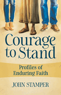 Courage to Stand: Profiles of Enduring Faith