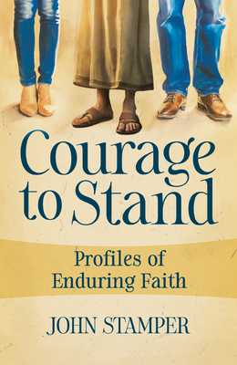 Courage to Stand: Profiles of Enduring Faith - Stamper, John