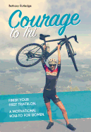 Courage to Tri: A Motivational How-To for Women