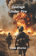 Courage Under Fire: A Brutal Account of Modern Warfare and Conflicts. The Persian Gulf War, Iraq, Bosnia and the resulting PTSD.