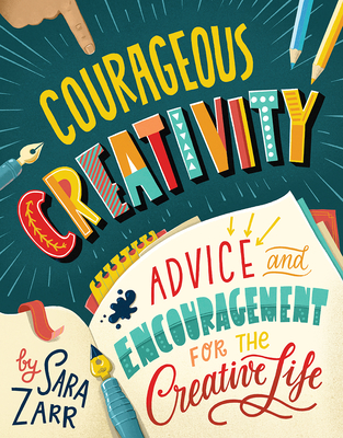 Courageous Creativity: Advice and Encouragement for the Creative Life - Zarr, Sara