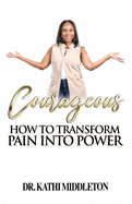 Courageous: How To Transform Pain Into Power