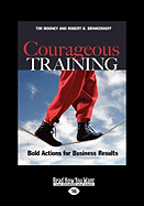 Courageous Training: Bold Actions for Business Results (Easyread Large Edition)