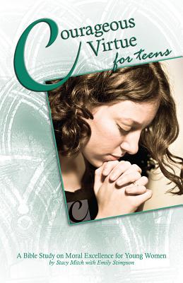 Courageous Virtue for Teens: A Bible Study of Moral Excellence for Young Women - Mitch, Stacy, and Stimpson, Emily