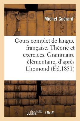 Cours complet de langue fran?aise. Th?orie et exercices. Grammaire ?l?mentaire, d'apr?s Lhomond - Gu?rard, Michel