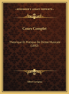 Cours Complet: Theorique Et Pratique de Dictee Musicale (1882)
