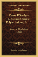 Cours D'Analyse De L'Ecole Royale Polytechnique, Part 1: Analyse Algebrique (1821)