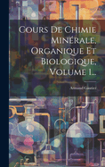 Cours de Chimie Minerale, Organique Et Biologique, Volume 1...