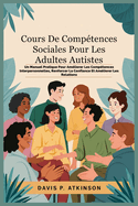 Cours De Comp?tences Sociales Pour Les Adultes Autistes: Un Manuel Pratique Pour Am?liorer Les Comp?tences Interpersonnelles, Renforcer La Confiance Et Am?liorer Les Relations