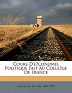 Cours d'e conomie politique fait au College de France - 1806-1879, Chevalier Michel