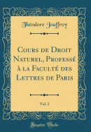 Cours de Droit Naturel, Profess? ? La Facult? Des Lettres de Paris, Vol. 2 (Classic Reprint)