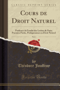 Cours de Droit Naturel, Vol. 1: Professe a la Faculte Des Lettres de Paris; Premiere Partie, Prolegomenes Au Droit Naturel (Classic Reprint)