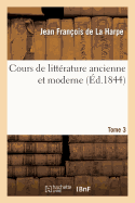 Cours de Littrature Ancienne Et Moderne. Tome 3