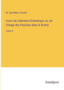 Cours de Littrature Dramatique, ou, de l'Usage des Passions dans le Drame: Tome 4