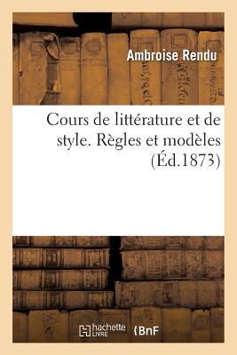 Cours de Litt?rature Et de Style. R?gles Et Mod?les - Rendu, Ambroise