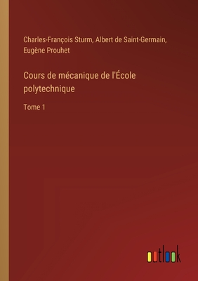 Cours de M?canique de l'?cole Polytechnique. Tome 1 - Sturm, Charles