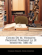 Cours de M. Hermite: Profess? Pendant Le 2e Semestre, 1881-82