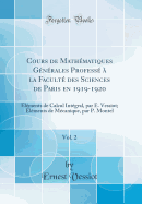 Cours de Mathmatiques Gnrales Profess  La Facult Des Sciences de Paris En 1919-1920, Vol. 2: lments de Calcul Intgral, Par E. Vessiot; lments de Mcanique, Par P. Montel (Classic Reprint)