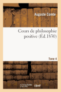 Cours de Philosophie Positive. [Tome 4] (?d.1830)