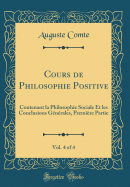 Cours de Philosophie Positive, Vol. 4 of 4: Contenant La Philosophie Sociale Et Les Conclusions G?n?rales, Premi?re Partie (Classic Reprint)