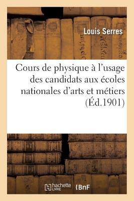 Cours de Physique ? l'Usage Des Candidats Aux ?coles Nationales d'Arts Et M?tiers - Serres