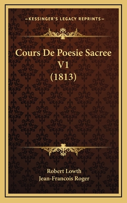 Cours de Poesie Sacree V1 (1813) - Lowth, Robert, and Roger, Jean-Francois (Translated by)