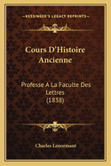 Cours D'Histoire Ancienne: Professe a la Faculte Des Lettres (1838)