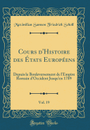 Cours d'Histoire Des tats Europens, Vol. 19: Depuis Le Bouleversement de l'Empire Romain d'Occident Jusqu'en 1789 (Classic Reprint)