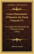 Cours Elementaire D'Histoire Du Droit Francais V1: A L'Usage Des Etudiants de Premiere Annee (1905)