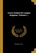 Cours Gradu De Langue Anglaise, Volume 1...