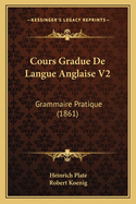 Cours Gradue de Langue Anglaise V2: Grammaire Pratique (1861)