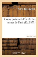 Cours Profess? ? l'?cole Des Mines de Paris. Partie 1. Tome 1. Atlas