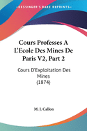 Cours Professes A L'Ecole Des Mines de Paris V2, Part 2: Cours D'Exploitation Des Mines (1874)