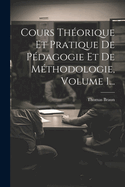 Cours Theorique Et Pratique de Pedagogie Et de Methodologie, Volume 1...