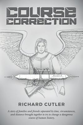 Course Correction: A Story of Families and Friends Separated by Time, Circumstances, and Distance Brought Together to Try to Change a Dangerous Course of Human History. - Cutler, Richard