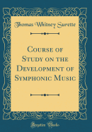 Course of Study on the Development of Symphonic Music (Classic Reprint)