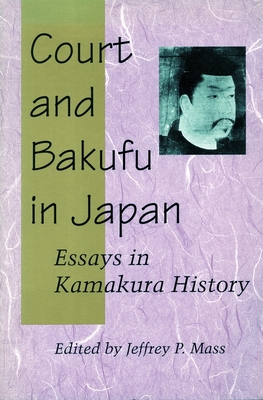 Court and Bakufu in Japan: Essays in Kamakura History - Mass, Jeffrey P (Editor)