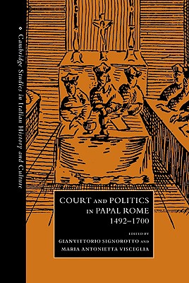 Court and Politics in Papal Rome, 1492-1700 - Signorotto, Gianvittorio (Editor), and Visceglia, Maria Antonietta (Editor)