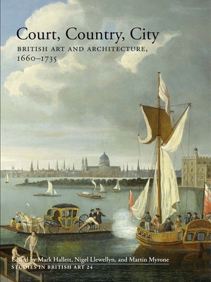 Court, Country, City: British Art and Architecture, 1660-1735 - Hallett, Mark (Editor), and Llewellyn, Nigel (Editor), and Myrone, Martin (Editor)