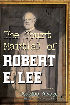 Court Martial of Robert E Lee: Pb: A Novel - Savage, Douglas