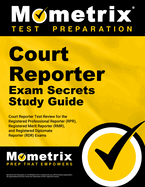 Court Reporter Exam Secrets Study Guide: Court Reporter Test Review for the Registered Professional Reporter (Rpr), Registered Merit Reporter (Rmr), and Registered Diplomate Reporter (Rdr) Exams