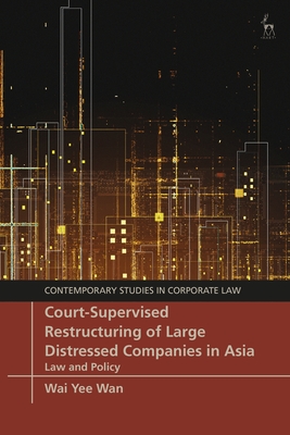 Court-Supervised Restructuring of Large Distressed Companies in Asia: Law and Policy - Wan, Wai Yee, and Moore, Marc (Editor), and Bruner, Christopher (Editor)