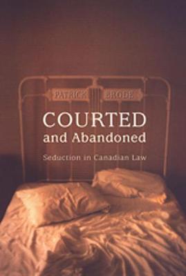 Courted and Abandoned: Seduction in Canadian Law - Brode, Patrick