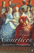 Courtiers: The Secret History of Kensington Palace - Worsley, Lucy
