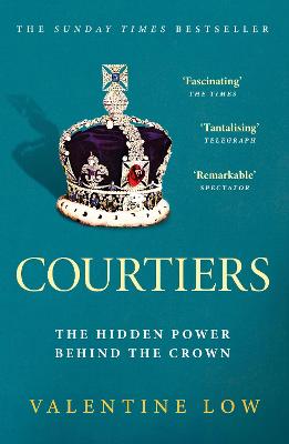 Courtiers: The Sunday Times bestselling inside story of the power behind the crown - Low, Valentine