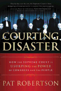 Courting Disaster: How the Supreme Court Is Usurping the Power of Congress and the People