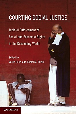 Courting Social Justice: Judicial Enforcement of Social and Economic Rights in the Developing World - Gauri, Varun (Editor), and Brinks, Daniel M (Editor)