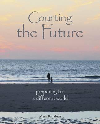 Courting the Future: Preparing for a Different World - Ballabon, Mark